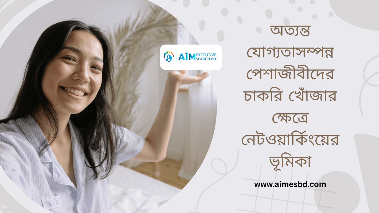 অত্যন্ত যোগ্যতাসম্পন্ন পেশাজীবীদের চাকরি খোঁজার ক্ষেত্রে নেটওয়ার্কিংয়ের ভূমিকা