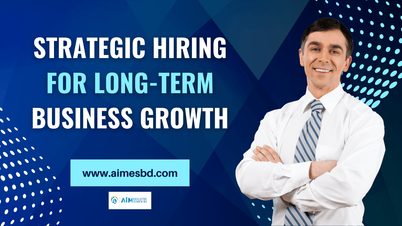 Strategic Hiring for Long-Term Business Growth Success